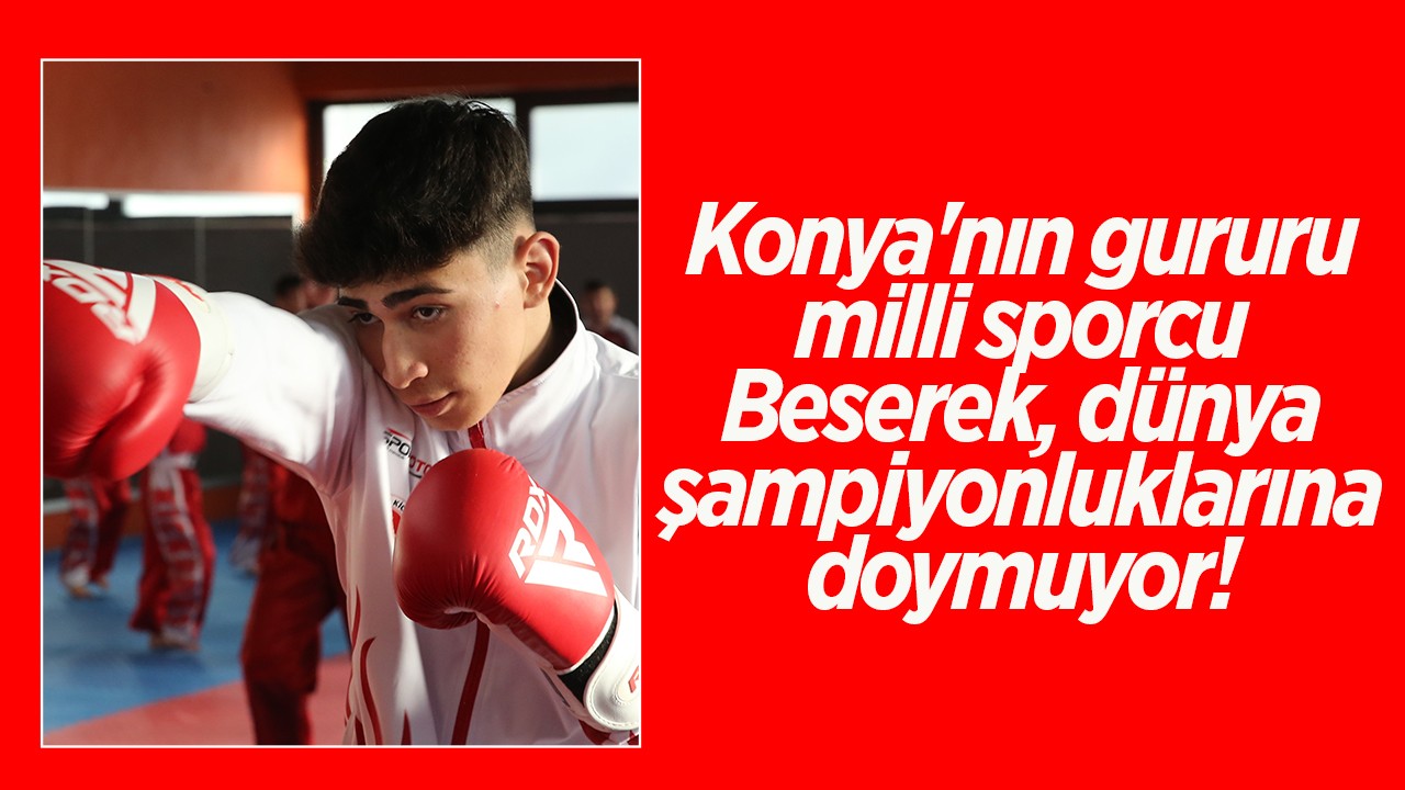 Konya’nın gururu milli sporcu Beserek, dünya şampiyonluklarına doymuyor!