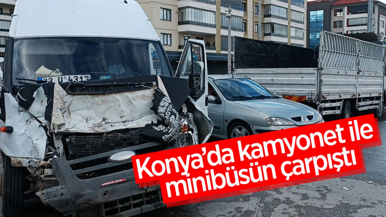 Konya’da kamyonet ile minibüsün çarpıştı