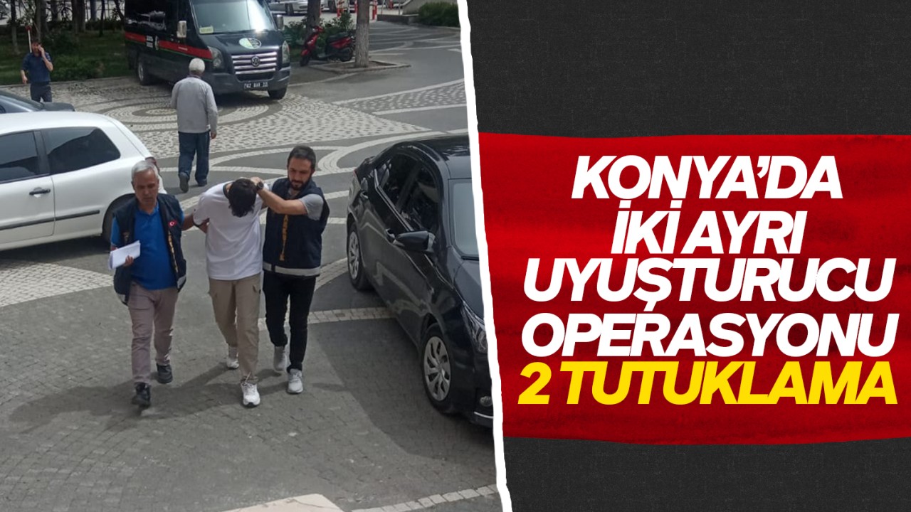 Konya'da iki ayrı uyuşturucu operasyonu: 2 tutuklama