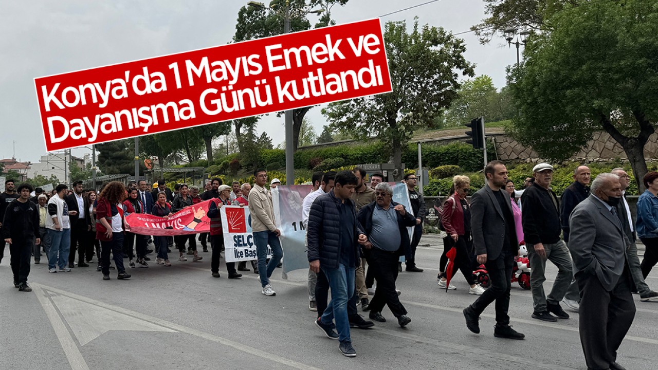 Konya’da 1 Mayıs Emek ve Dayanışma Günü kutlandı