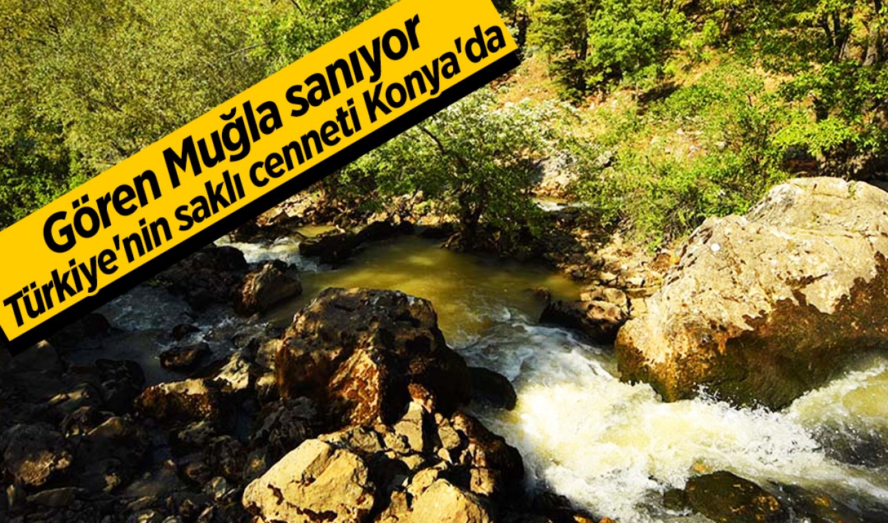 Gören Muğla sanıyor... Türkiye'nin saklı cenneti Konya'da