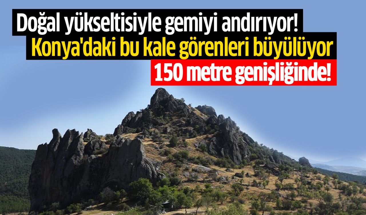 150 metre genişliğinde! Doğal yükseltisiyle gemiyi andıran Konya'daki bu kale görenleri büyülüyor