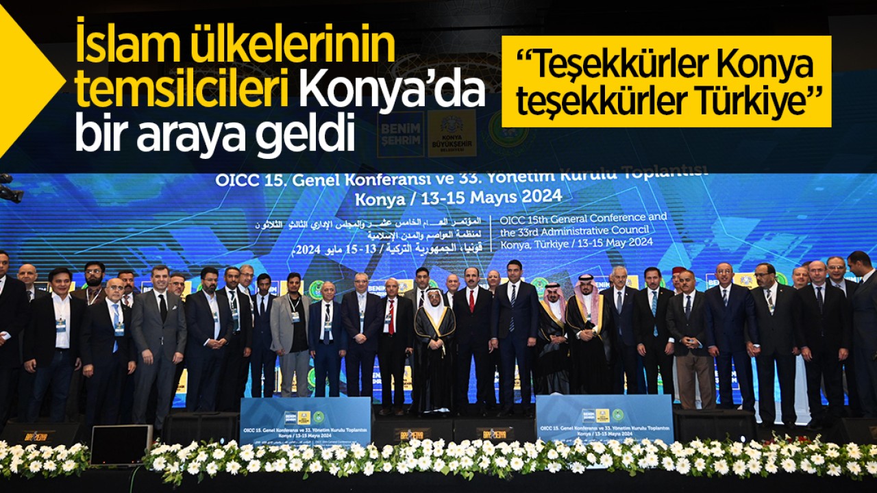 İslam ülkelerinin temsilcileri Konya’da buluştu: Teşekkürler Konya, teşekkürler Türkiye