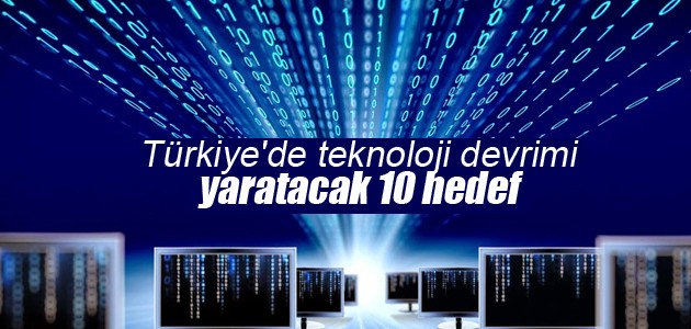 Türkiye’de teknoloji devrimi yaratacak 10 hedef