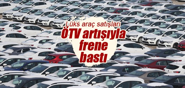 Lüks araç satışları ÖTV artışıyla frene bastı