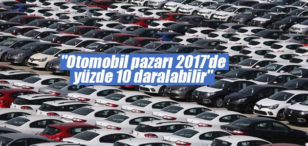 “Otomobil pazarı 2017’de yüzde 10 daralabilir“