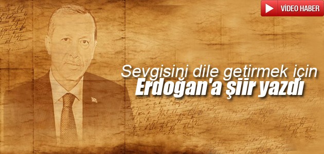 Sevgisini dile getirmek için Erdoğan’a şiir yazdı