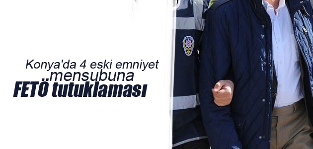 Konya’da 4 eski emniyet mensubuna FETÖ tutuklaması