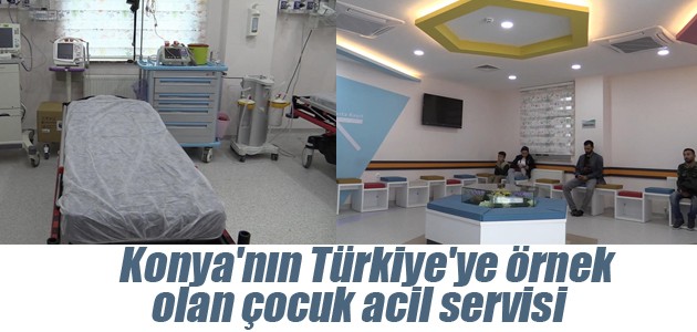 Konya’nın Türkiye’ye örnek olan çocuk acil servisi