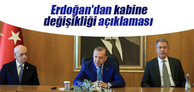 Erdoğan’dan kabine değişikliği açıklaması