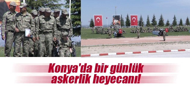 Konya’da bir günlük askerlik heyecanı!