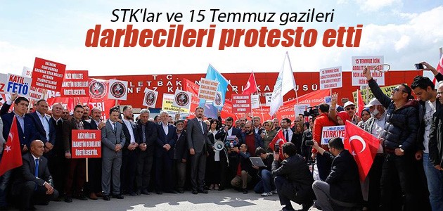 STK’lar ve 15 Temmuz gazileri darbecileri protesto etti