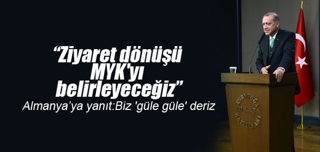 Erdoğan: Ziyaret dönüşü MYK’yı belirleyeceğiz
