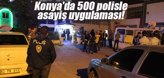 Konya’da 500 polisle asayiş uygulaması!
