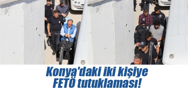 Konya’daki iki kişiye FETÖ tutuklaması!