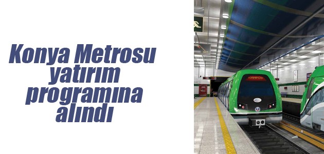 Konya Metrosu yatırım programına alındı