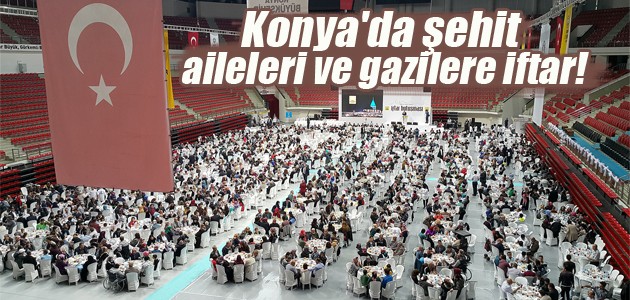 Konya’da şehit aileleri ve gazilere iftar!