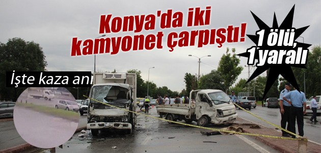 Konya’da iki kamyonet çarpıştı! 1 ölü, 1 yaralı