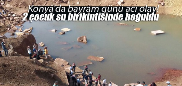Konya’da bayram günü acı olay! 2 çocuk su birikintisinde boğuldu
