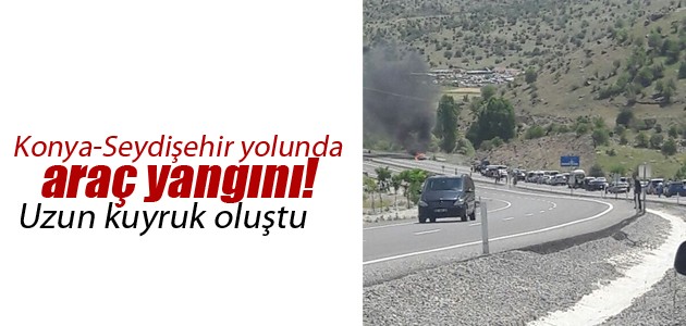 Konya-Seydişehir yolunda araç yangını! Uzun kuyruk oluştu