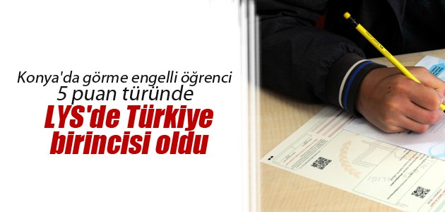 Konya’da görme engelli öğrenci 5 puan türünde LYS’de Türkiye birincisi oldu