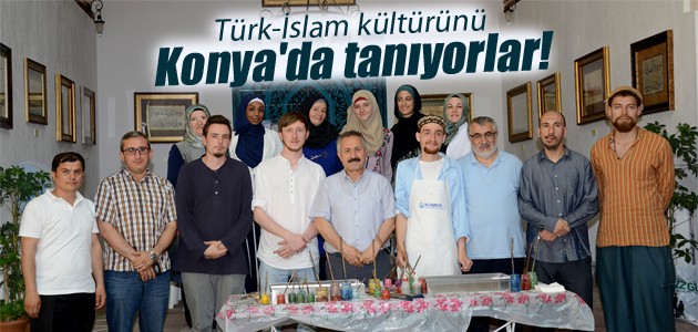 Türk-İslam kültürünü Konya’da tanıyorlar!