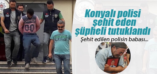 Konyalı polisi şehit eden şüpheli tutuklandı