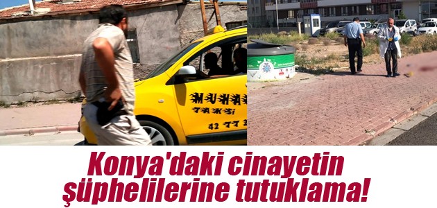 Konya’daki cinayetin şüphelilerine tutuklama!