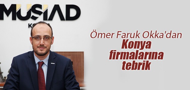 Ömer Faruk Okka’dan Konya firmalarına tebrik