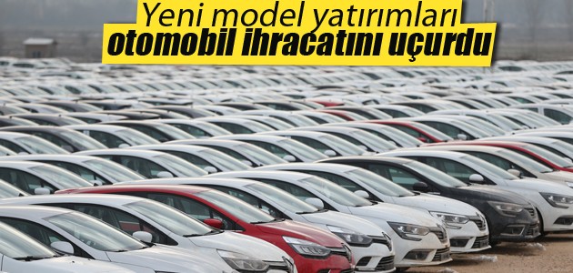 Yeni model yatırımları otomobil ihracatını uçurdu