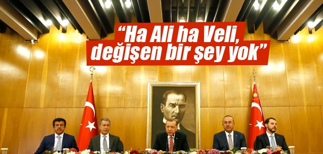 Erdoğan: Ha Ali ha Veli, değişen bir şey yok