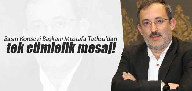 Basın Konseyi Başkanı Mustafa Tatlısu’dan tek cümlelik mesaj!