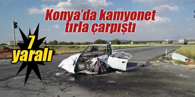 Konya’da kamyonet tırla çarpıştı: 7 yaralı