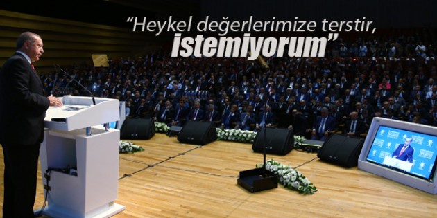 Erdoğan: Heykel değerlerimize terstir, istemiyorum