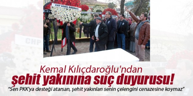 Kemal Kılıçdaroğlu’ndan şehit yakınına suç duyurusu!