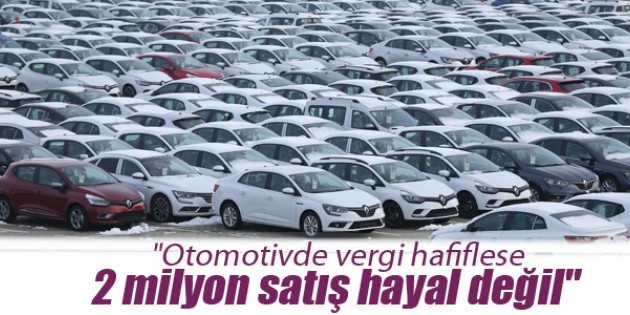 “Otomotivde vergi hafiflese 2 milyon satış hayal değil“