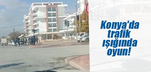 Konya’da trafik ışığında oyun!