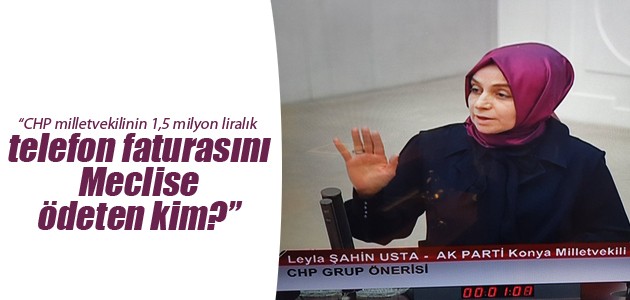 Leyla Şahin Usta: CHP milletvekilinin 1,5 milyon liralık telefon faturasını Meclise ödeten kim?