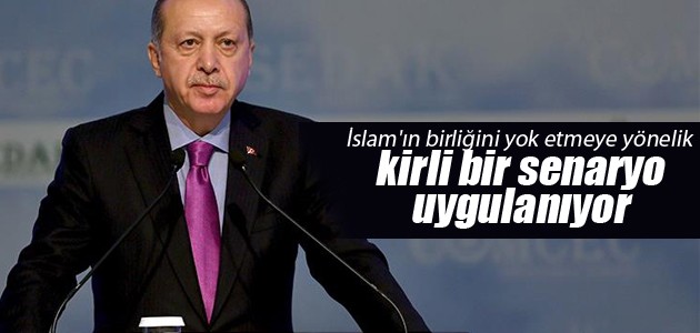 Erdoğan: İslam’ın birliğini yok etmeye yönelik kirli bir senaryo uygulanıyor