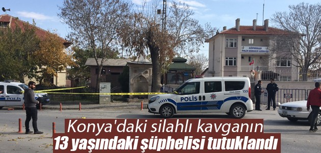 Konya’daki silahlı kavganın 13 yaşındaki şüphelisi tutuklandı