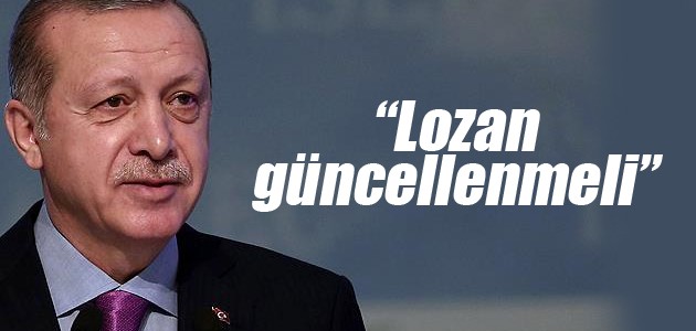Erdoğan: Lozan güncellenmeli