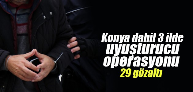 Konya dahil 3 ilde uyuşturucu operasyonu: 29 gözaltı