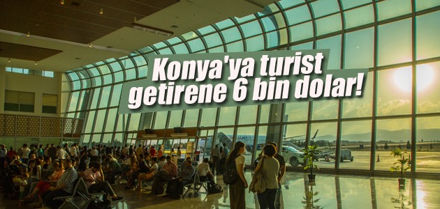 Konya’ya turist getirene 6 bin dolar!
