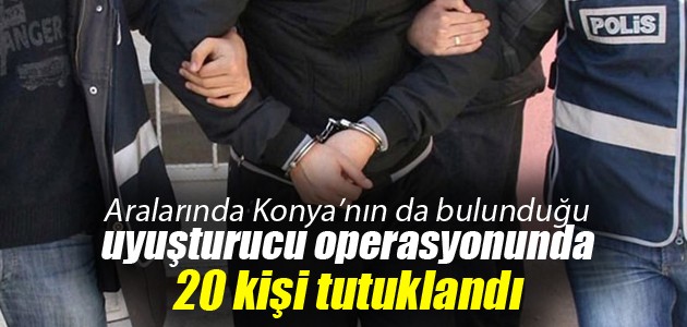 3 ildeki uyuşturucu operasyonunda 20 kişi tutuklandı