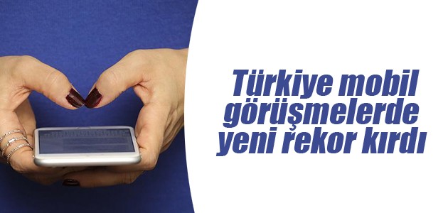 Türkiye mobil görüşmelerde yeni rekor kırdı