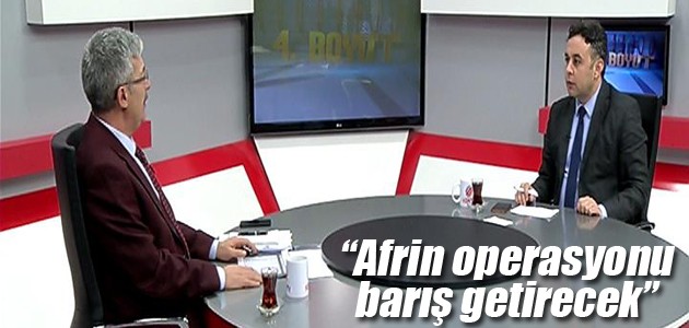 Mehmet Babaoğlu: Afrin operasyonu barış getirecek