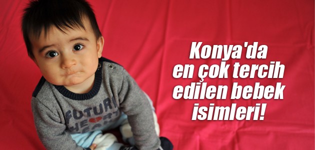Konya’da en çok tercih edilen bebek isimleri!