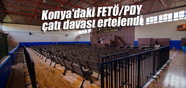 Konya’daki FETÖ/PDY çatı davası ertelendi