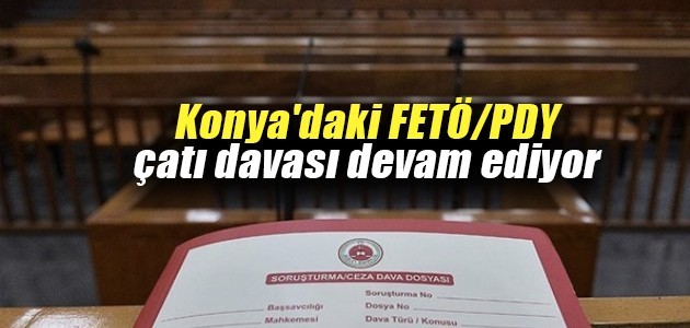 Konya’daki FETÖ/PDY çatı davası devam ediyor