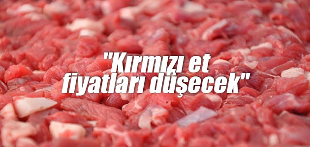 “Kırmızı et fiyatları düşecek“